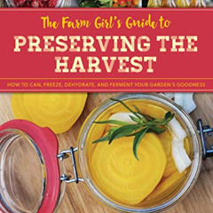 download EBOOK 💝 The Farm Girl's Guide to Preserving the Harvest: How to Can, Freeze