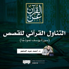 التناول القرآني للقصص- سورة يوسف نموذجًا | د. أحمد عبد المنعم.