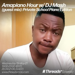 Amapiano Hour w/ DJ Mash: Private School Piano Edition (Threads*Soweto) - 19-May-21