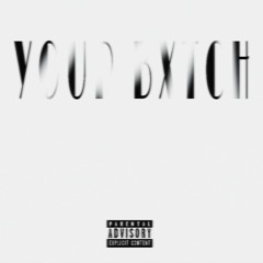 YOUR BXTCH (feat. FRESH!NATOR)