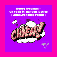 Oh Yeah - Deezy Freeman, ft. Rayven Justice   ( Allan Ay house remix )      🔥 🔥FREEDOWNLOAD🔥 🔥
