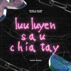 Lưu Luyến Sau Chia Tay (Zang Remix)