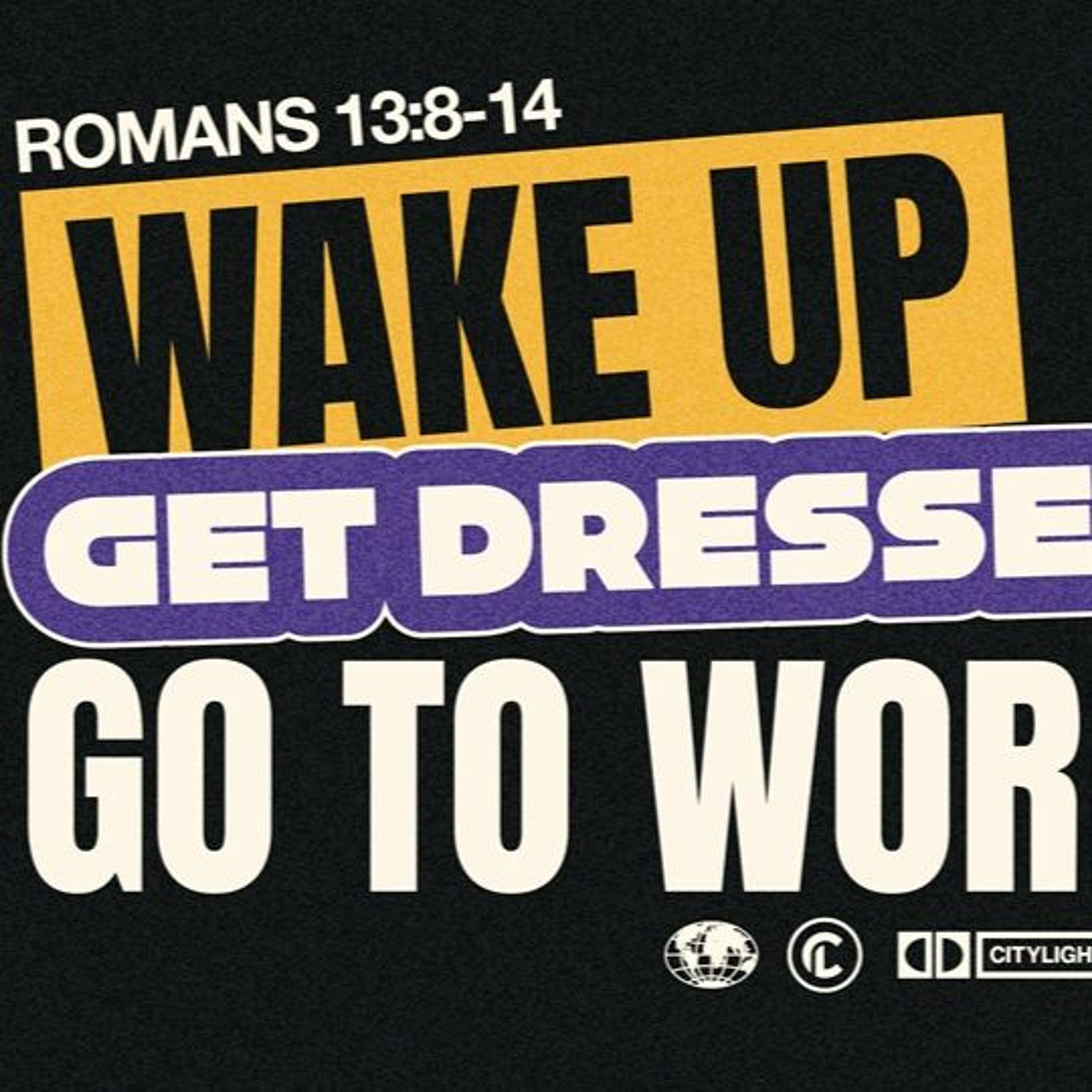 Wake Up, Get Dressed, Go to Work | What's Going On Here? | Romans 13:8-14