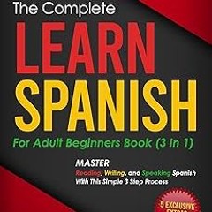 ! The Complete Learn Spanish For Adult Beginners Book (3 in 1): Master Reading, Writing, and Sp