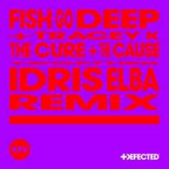 Fish Go Deep feat. Tracey K - The Cure & The Cause (Idris Elba Extended Remix)