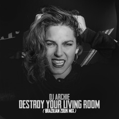 DJ Archie - Destroy Your Living Room (Brazilian Zouk Mix)
