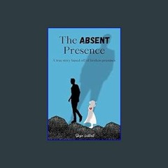 [PDF] eBOOK Read ⚡ The Absent Presence: A true story based off of broken promises     Kindle Editi