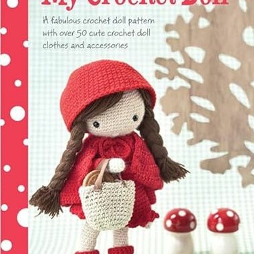 [ACCESS] [KINDLE PDF EBOOK EPUB] My Crochet Doll: A fabulous crochet doll pattern wit
