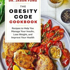 free read✔ The Obesity Code Cookbook: Recipes to Help You Manage Insulin, Lose Weight,