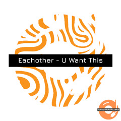 Eachother - U Want This (Original Mix)