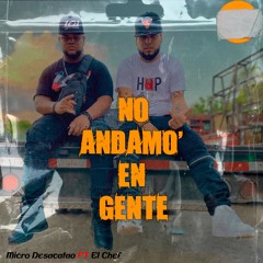 No Andamo' En Gente - El Chef Ft Micro Desacatao