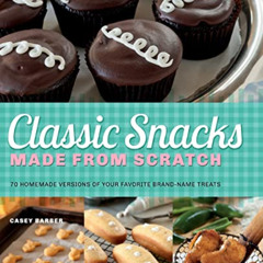 ACCESS EPUB 📝 Classic Snacks Made from Scratch: 70 Homemade Versions of Your Favorit