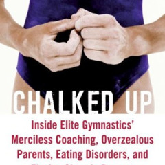 Access EPUB 🖋️ Chalked Up: Inside Elite Gymnastics' Merciless Coaching, Overzealous