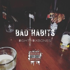 Bad Habits - 8ighty6ixBones