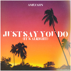 Just say you do (it's alright)