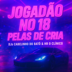 MC MARLIN - JOGADÃO NO 18 PELAS DE CRIA - [ [ DJS CABELINHO & HR O CLINICO ] ].wav