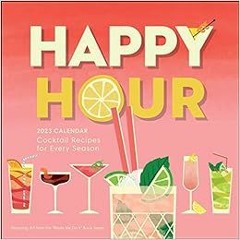 [Get] EBOOK EPUB KINDLE PDF Happy Hour 2023 Wall Calendar: Cocktail Recipes for Every Season by Jass