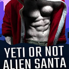 Get KINDLE 💓 Yeti or Not Alien Santa Wants Me!: A Christmas Sci Fi Alien Romance by