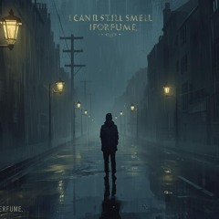 I can still smell your perfume