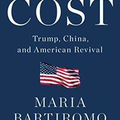 Access KINDLE 📬 The Cost: Trump, China, and American Revival by  Maria Bartiromo &