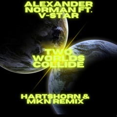Alexander Norman Ft. V-Star - Two Worlds Collide (Hartshorn & MKN Remix)