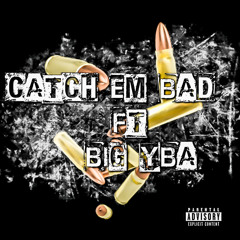 catch em bad ft Big YBA