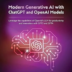 *(DOWNLOAD Modern Generative AI with ChatGPT and OpenAI Models: Leverage the capabilities of Op