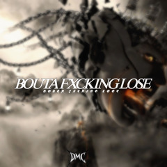 ÐMÇ - BOUTA FXCKING LOSE