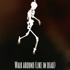Walk Around (Like I'm Dead) [Prod. Luffysome]