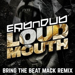 Erb N Dub - Loud Mouth (Bring The Beat Mack Remix)FREE DL