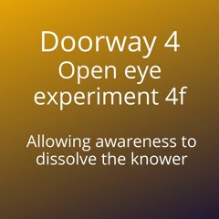 Open Eye Experiment 4F - Allowing awareness to dissolve the knower