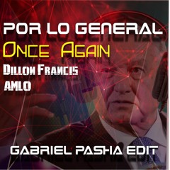 Once Again & Por Lo General amlo (GABRIEL PASHA EDIT )