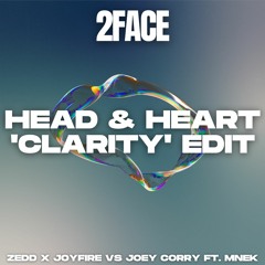 Zedd X JOYFIRE Vs Joel Corry Ft. MNEK - Head & Heart (2FACE 'Clarity" Edit)
