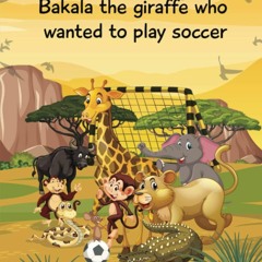 ❤[READ]❤ Bakala the giraffe who wanted to play soccer: An African tale for children