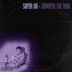 Super OK - Annoyed The Void