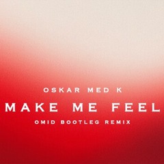 Oskar Med K - Make Me Feel (Omid Bootleg Remix)