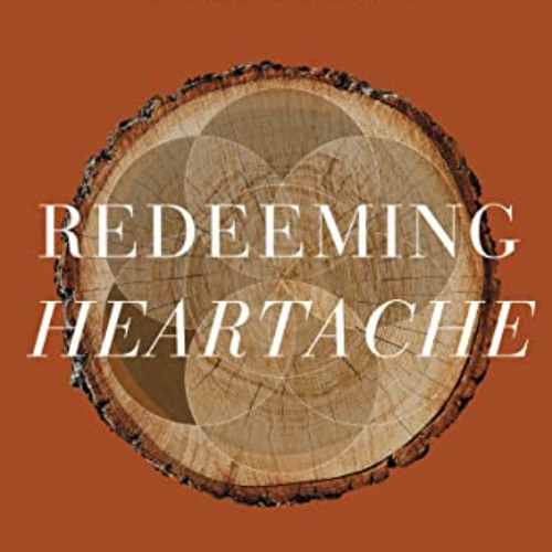 READ EPUB 📜 Redeeming Heartache: How Past Suffering Reveals Our True Calling by  Dan