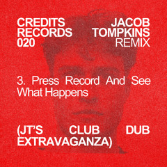 Press Record And See What Happens (JT'S CLUB DUB EXTRAVAGANZA) [CREDITS RECORDS]