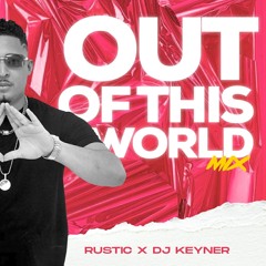 OUT OF THIS WORLD MIX BY RUSTIC AND DJ KEYNER