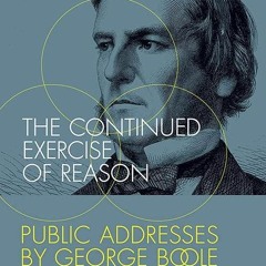 Free read✔ The Continued Exercise of Reason: Public Addresses by George Boole