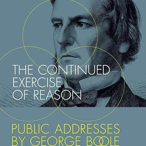 Free read✔ The Continued Exercise of Reason: Public Addresses by George Boole
