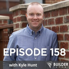 Episode 158: Honest Advice for General Contractors Just Getting Started w/ Kyle Hunt