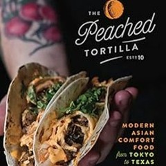 View EPUB KINDLE PDF EBOOK The Peached Tortilla: Modern Asian Comfort Food from Tokyo to Texas by Er