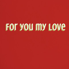 For you my love