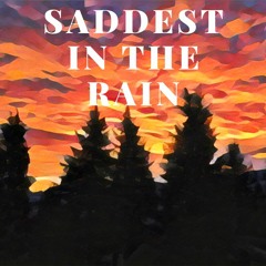 Saddest In The Rain