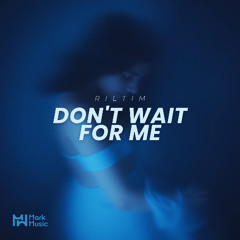 RILTIM - Don't Wait For Me