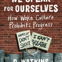 ACCESS [EBOOK EPUB KINDLE PDF] We Speak for Ourselves: How Woke Culture Prohibits Progress by  D. Wa