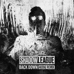 Shadow League - Back Down (Audio Remix)