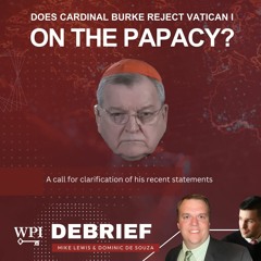 Debrief - Tradition, Schism, and Cardinal Burke