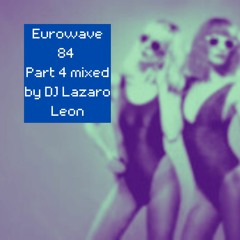 Eurowave 84 Part 4 Mixed By  DJ Lazaro Leon
